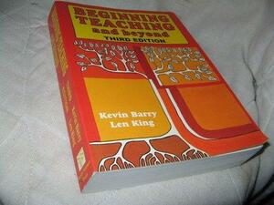 Beginning Teaching and Beyond by Kevin Barry, Len King