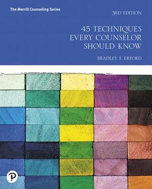 45 Techniques Every Counselor Should Know by Bradley Erford