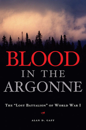 Blood in the Argonne: The “Lost Battalion” of World War I by Alan D. Gaff