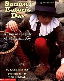 Samuel Eaton's Day: A Day in the Life of a Pilgrim Boy by Kate Waters