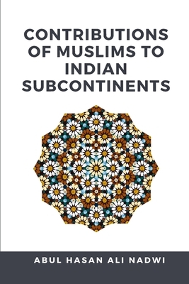 Contributions of Muslims to Indian Subcontinents by أبو الحسن علي الندوي