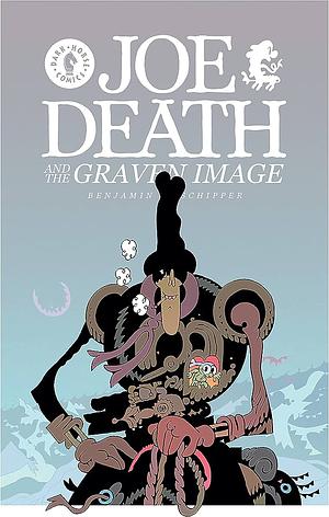 Joe Death and the Graven Image by Benjamin Schipper, Benjamin Schipper