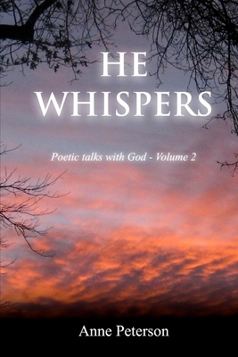 He Whispers: Poetic talks with God by Anne Peterson