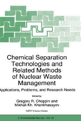 Chemical Separation Technologies and Related Methods of Nuclear Waste Management: Applications, Problems, and Research Needs by 