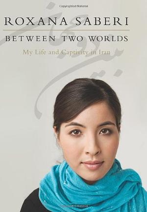 Between Two Worlds by Roxana Saberi