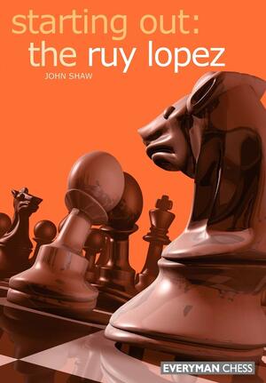 Starting Out: the Ruy Lopez by John Shaw