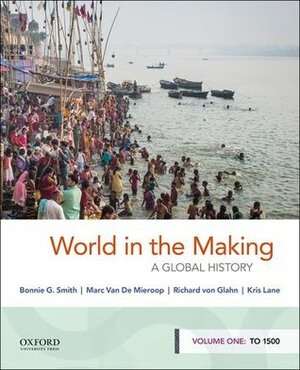 World in the Making Volume 1 B: A Global History by Bonnie G. Smith, Marc Van de Mieroop, Richard Von Glahn