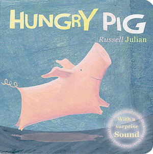 Hungry Pig by Tiffany Leeson, Catherine Shoolbred, Russell Julian