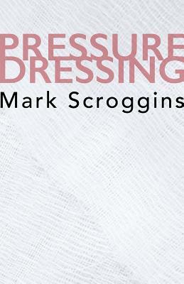 Pressure Dressing by Mark Scroggins