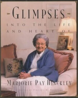 Glimpses into the Life and Heart of Marjorie Pay Hinckley by Virginia H. Pearce