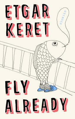 Fly Already: Stories by Etgar Keret