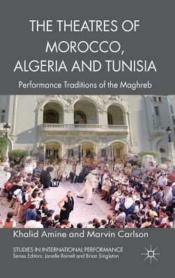 The Theatres of Morocco, Algeria and Tunisia: Performance Traditions of the Maghreb by Marvin Carlson, Khalid Amine