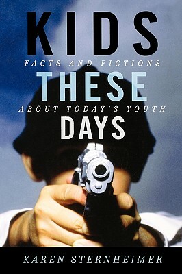 Kids These Days: Facts and Fictions about Today's Youth by Karen Sternheimer