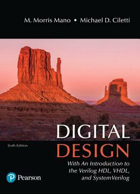 Digital Design: With an Introduction to the Verilog Hdl, Vhdl, and Systemverilog by Michael Ciletti, M. Morris Mano