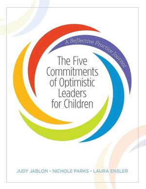 The Five Commitments of Optimistic Leaders for Children: A Reflective Practice Journal by Nichole Parks, Judy Jablon, Laura Ensler