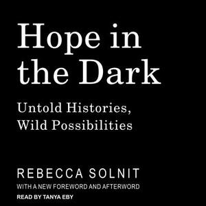 Hope in the Dark: Untold Histories, Wild Possibilities by Rebecca Solnit