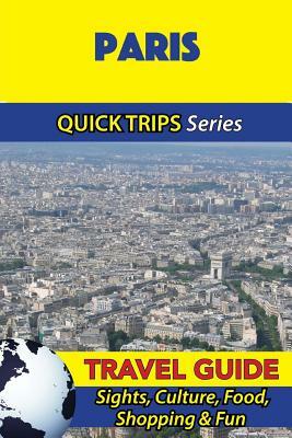 Paris Travel Guide (Quick Trips Series): Sights, Culture, Food, Shopping & Fun by Crystal Stewart