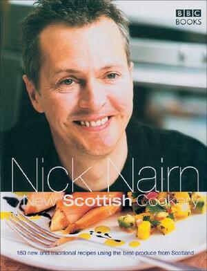 New Scottish Cookery: 160 New and Traditional Recipes Using the Best Produce from Scotland by Nick Nairn