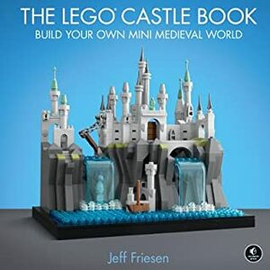 The Lego Castle Book: Build Your Own Mini Medieval World by Jeff Friesen