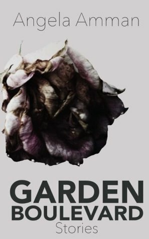 Garden Boulevard: Stories by Angela Amman