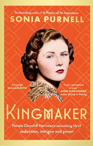 Kingmaker: Pamela Churchill Harriman's Astonishing Life of Seduction, Intrigue and Power by Sonia Purnell