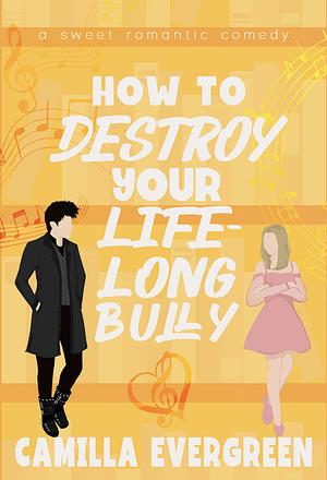 How to Destroy Your Lifelong Bully: A Sweet Romantic Comedy (How to Rom-com Book 3) by Camilla Evergreen