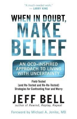 When in Doubt, Make Belief: An OCD-Inspired Approach to Living with Uncertainty by Jeff Bell