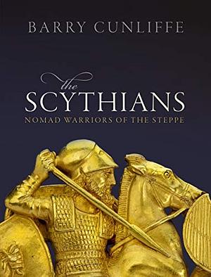 The Scythians: Nomad Warriors of the Steppe by Barry Cunliffe