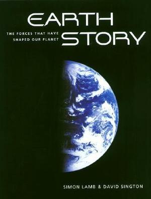 Earth Story: The Forces That Have Shaped Our Planet by Simon Lamb, David Sington