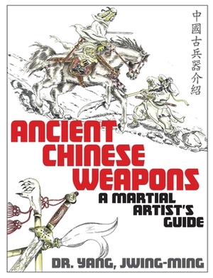 Ancient Chinese Weapons: A Martial Arts Guide by Jwing-Ming Yang