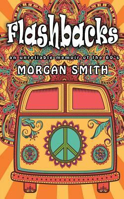 Flashbacks: an unreliable memoir of the 60s by Morgan Smith