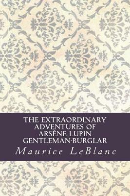 The Extraordinary Adventures of Arsène Lupin, Gentleman-Burglar by Maurice Leblanc