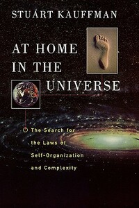 At Home in the Universe: The Search for the Laws of Self-Organization and Complexity by Stuart A. Kauffman