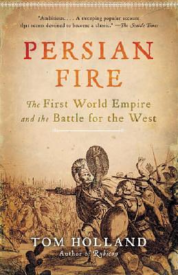 Persian Fire: The First World Empire and the Battle for the West by Tom Holland