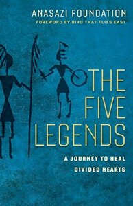 The Five Legends: A Journey to Heal Divided Hearts\xa0 by Anasazi Foundation