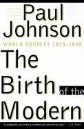 The Birth of the Modern: World Society 1815-1830 by Paul Johnson