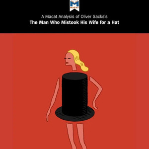 A Macat Analysis of Oliver Sacks's The Man Who Mistook His Wife for a Hat and Other Clinical Tales by Alexander J. O'Connor, Dario Krpan