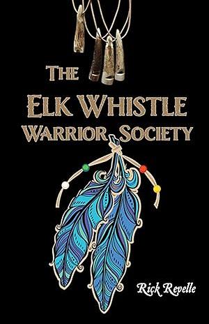 The Elk Whistle Warrior Society by Rick Revelle