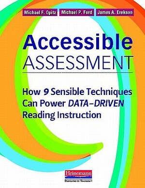 Accessible Assessment: How 9 Sensible Techniques Can Power Data-Driven Reading Instruction by Michael P. Ford, James A. Erekson, Michael F. Opitz