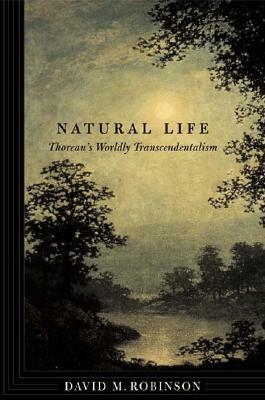 Natural Life: Thoreau's Worldly Transcendentalism by David M. Robinson