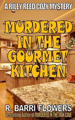Murdered in the Gourmet Kitchen (Riley Reed Cozy Mysteries, Book 2) by R. Barri Flowers