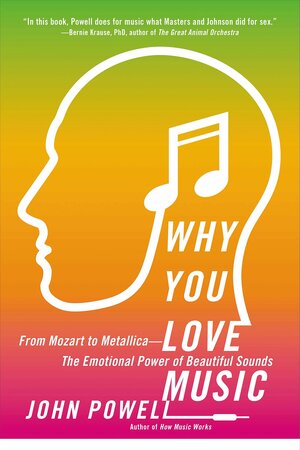 Why You Love Music: From Mozart to Metallica--The Emotional Power of Beautiful Sounds by John Powell