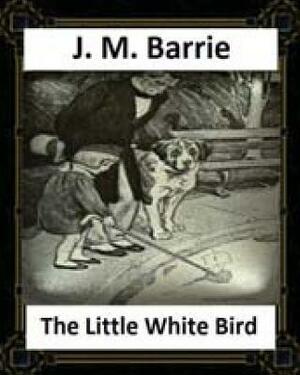The Little White Bird (1902) by J. M. Barrie by J.M. Barrie