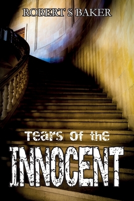 Tears of the Innocent by Robert S. Baker