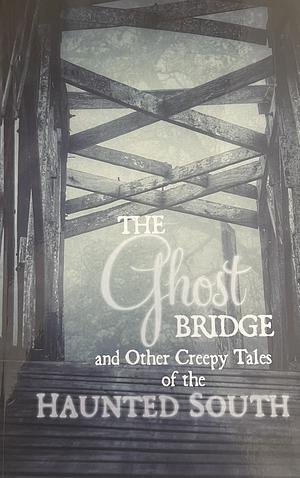 The Ghost Bridge and Other Creepy Tales of the Haunted South by Kelley Walker