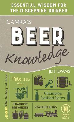 Camra's Beer Knowledge: Essential Wisdom for the Discerning Drinker by Jeff Evans