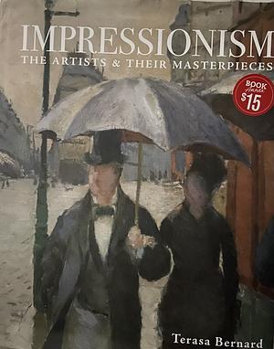 Impressionism: The Artists & Their Masterpeices by Terasa Bernard