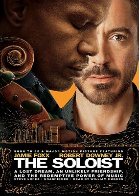 The Soloist: A Lost Dream, an Unlikely Friendship, and the Redemptive Power of Music by Steve Lopez