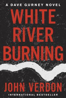 White River Burning: A Dave Gurney Novel: Book 6 by John Verdon