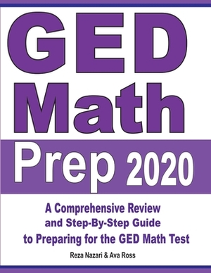 GED Math Prep 2020: A Comprehensive Review and Step-By-Step Guide to Preparing for the GED Math Test by Reza Nazari, Ava Ross